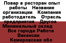 Повар в ресторан-опыт работы › Название организации ­ Компания-работодатель › Отрасль предприятия ­ Другое › Минимальный оклад ­ 1 - Все города Работа » Вакансии   . Кемеровская обл.,Прокопьевск г.